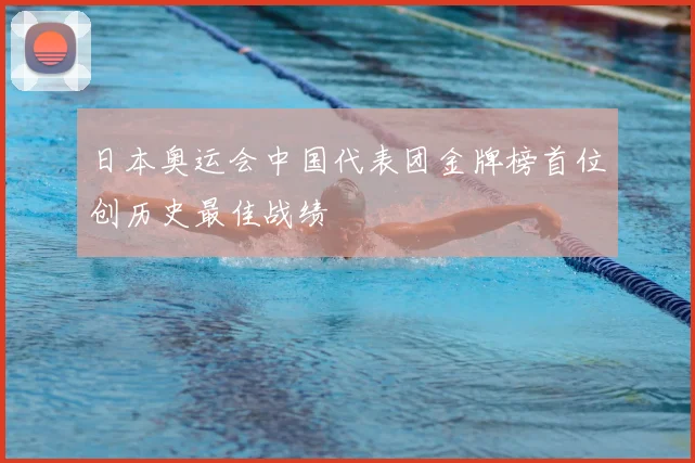 日本奥运会中国代表团金牌榜首位创历史最佳战绩