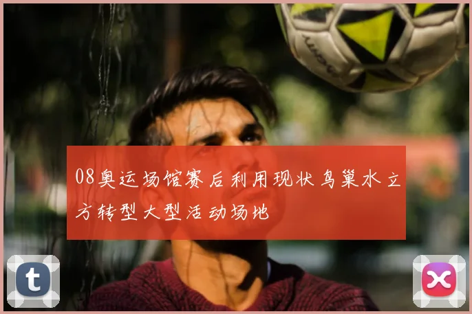 08奥运场馆赛后利用现状鸟巢水立方转型大型活动场地