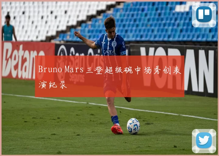 Bruno Mars三登超级碗中场秀创表演纪录