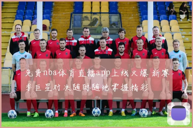 免费nba体育直播app上线火爆 新赛季巨星对决随时随地掌握精彩