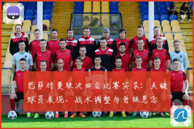 巴萨对曼联次回合比赛实录：关键球员表现、战术调整与晋级悬念