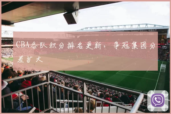 CBA各队积分排名更新，争冠集团分差扩大